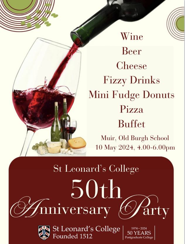 St Leonard's College is celebrating its 50th Anniversary this May! PGs are welcome to join Friday 10 May from 4.00-6.00pm in the Muir Room of the Old Burgh School for wine, beer, non-alcoholic drinks, mini fudge donuts, assorted cheeses, pizza, and a buffet!