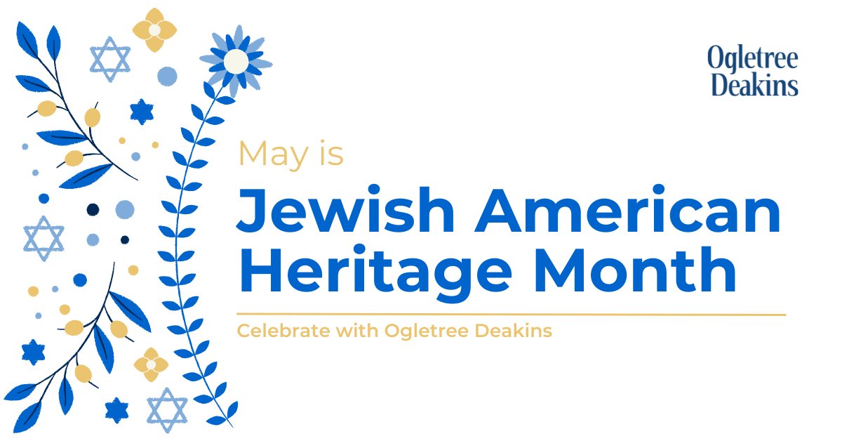 This May, Ogletree Deakins also commemorates Jewish American Heritage Month. Jewish Americans have made profound contributions to the legal profession & society as a whole. We celebrate the remarkable achievements, resilience, & cultural richness of the Jewish American community.