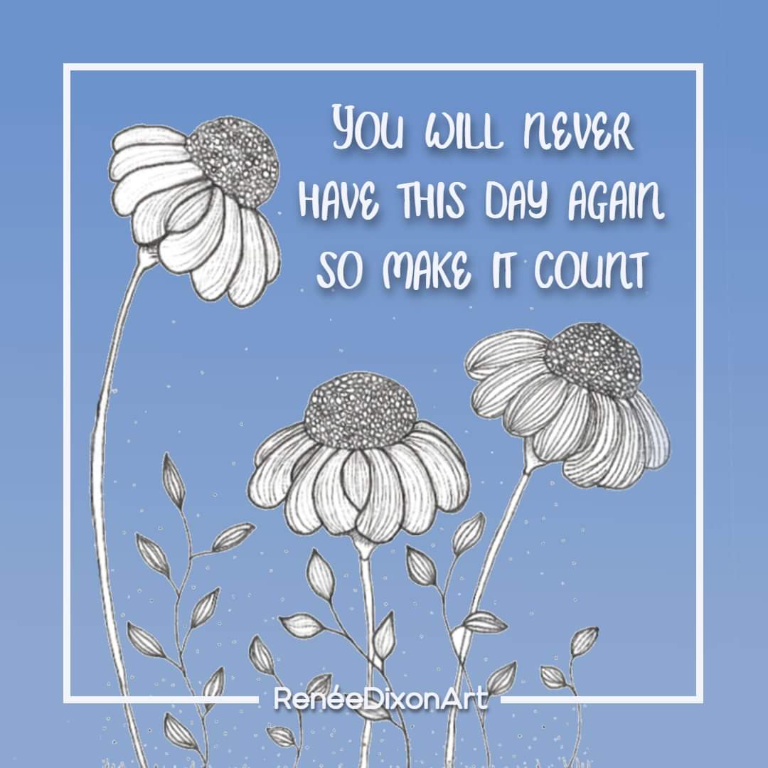 You will never have this day again so make it count 

#MyArtWork #Art #Artist #Spring #MakeTodayCount #Flowers #Floral #LineArt #DaisyDesign #Daisies #RenéeDixonArt #LowVision #LowVisionArtist #VisuallyImpaired