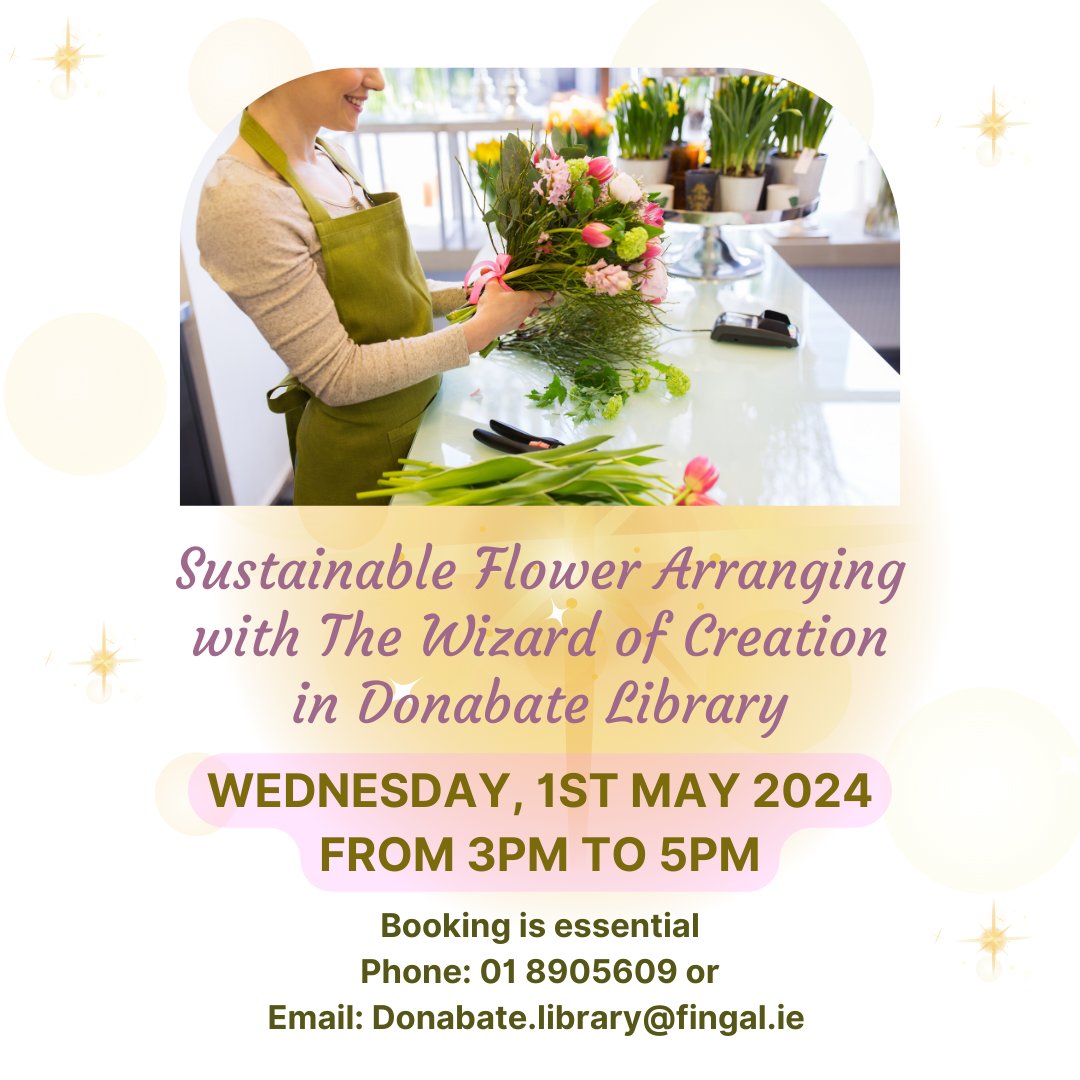 Wed 1 May 3pm to 5pm in Donabate Library Sustainable Flower Arranging with Aga Hutcheson Create stunning floral arrangements using organic greenery, flowers, herbs & foliage sourced from your own garden. Learn techniques for reusing and living sustainably. Booking is essential.