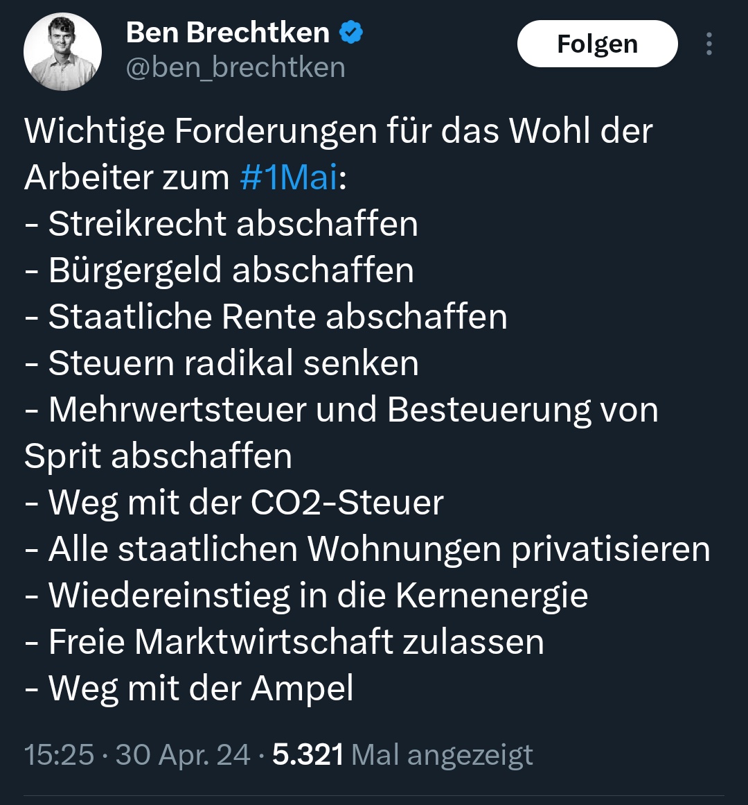 @ben_brechtken Du hast noch die zwei wichtigen Punkte als Kirsche 🍒 auf deiner Torte 🎂 vergessen:

- Sklaverei wieder einführen
- Menschenrechte abschaffen

🫠 #1Mai