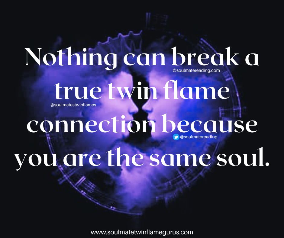 Nothing can break a true twin flame connection because you are the same soul.