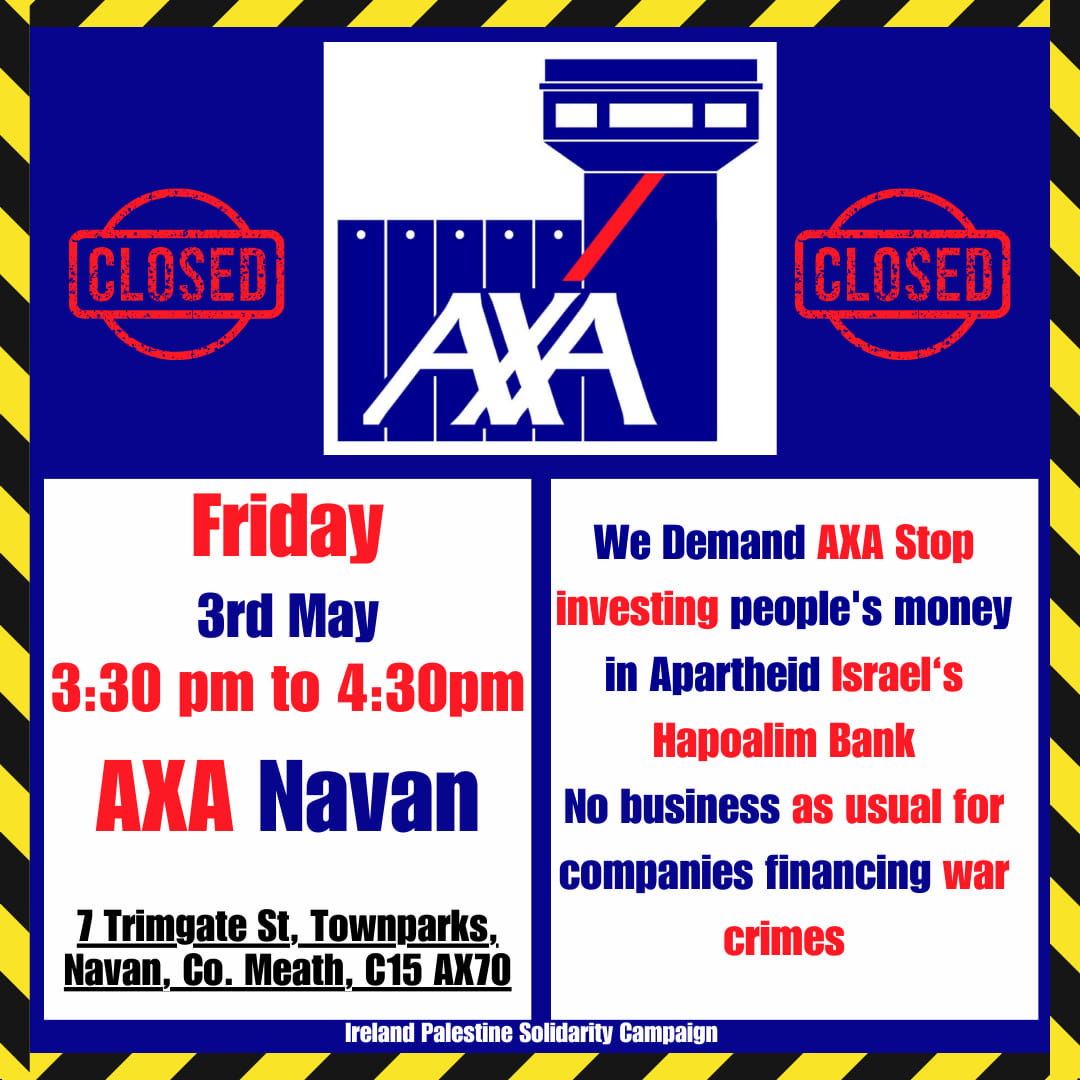 Friday 3.30pm outside AXA's Office in Navan.

This is week 6 of shutting down AXA. And we are committed to continuing these actions until @AXA divests from Apartheid Israel.

No business as usual for companies financing war crimes!

#EndAXAComplicity
#BoycottAXA
#FreePalestine