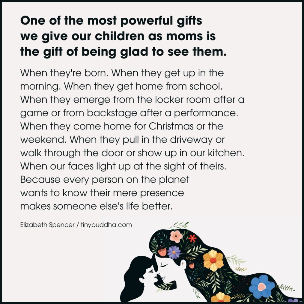 tinybuddha's tweet image. One of the most powerful gifts we give our children as moms is the gift of being glad to see them...