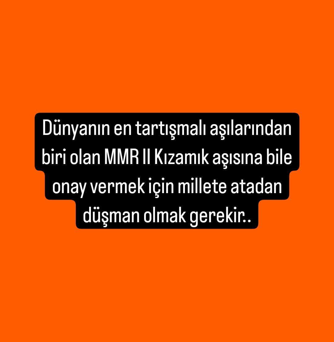 Dünyanın en tartışmalı aşılarından biri olan MMR II Kızamık aşısına bile onay vermek için millete atadan düşman olmak gerekir..