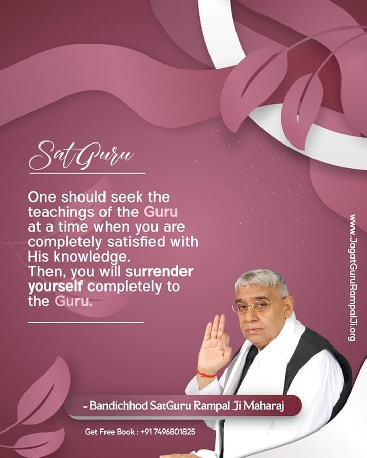 One should seek the 
teachings of the Guru
at a time when you are 
completely satisfied with 
His knowledge.
Then, you will surrender 
yourself completely to 
the Guru.
#GodNightTuesday 
#जगत_उद्धारक_संत_रामपालजी
💁🏻📖To know, Download our Official App
#Sant_Rampalji_Maharaj_App