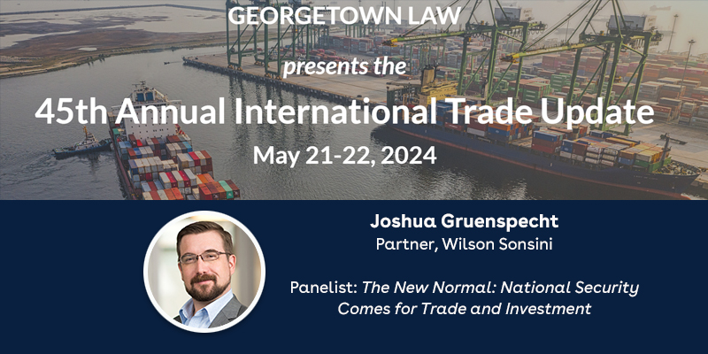 Next month, partner Joshua Gruenspecht will join the panel 'The New Normal: National Security Comes for Trade and Investment,' at @GeorgetownLaw's 45th annual International Trade Update. Learn more about the program, and how to register, at: wsgr.com/en/events/geor…