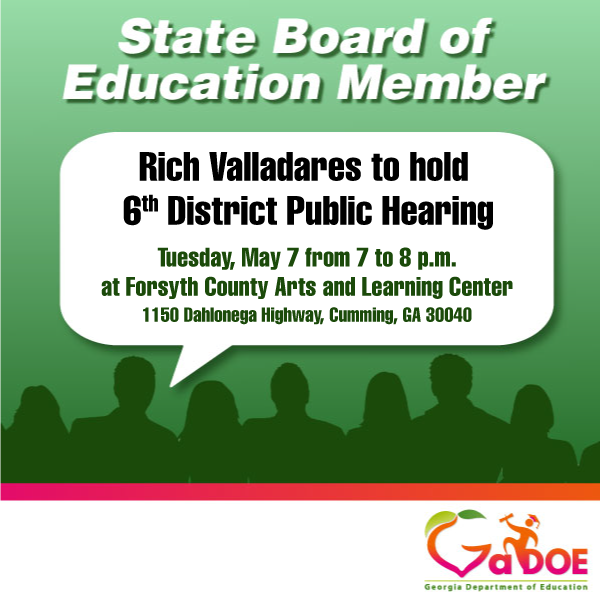 State Board of Education member Rich Valladares to hold 6th district public hearing on Tuesday, May 7 from 7 to 8 p.m. at Forsyth County Arts and Learning (FoCAL Center), 1150 Dahlonega Highway, Cumming, GA 30040. gadoe.org/External-Affai…