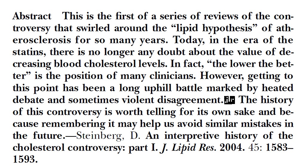 Do you really want to understand the Lipid Hypothesis? The following magnificent, incredibly enjoyable 5-part totally inclusive series written by David Steinberg in the Journal Of Lipid Research (open access) has long been forgotten. It was so important on my lipiddology