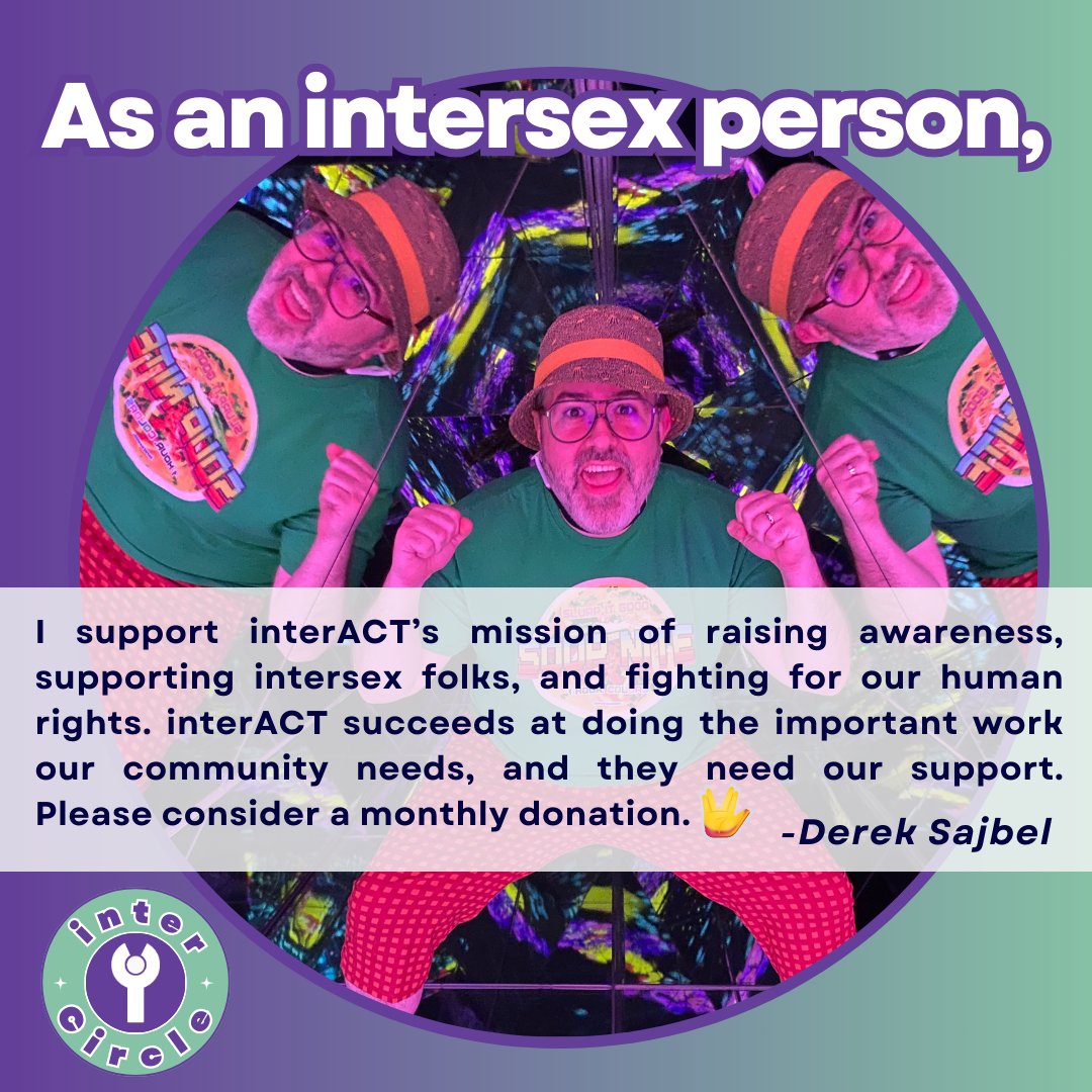 Our new monthly giving community is a community of people like Derek, creating a more inclusive and equitable world for all intersex people. Want to make ensure interACT’s work is sustained for the long haul? Join the interCircle! interactadvocates.org/interCircle