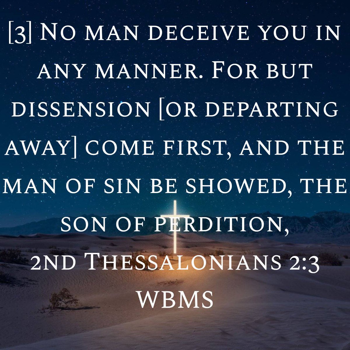 2nd Thessalonians 2:3 WBMS
[3] No man deceive you in any manner. For but dissension [or departing away] come first, and the man of sin be showed, the son of perdition,

bible.com/bible/2407/2th…