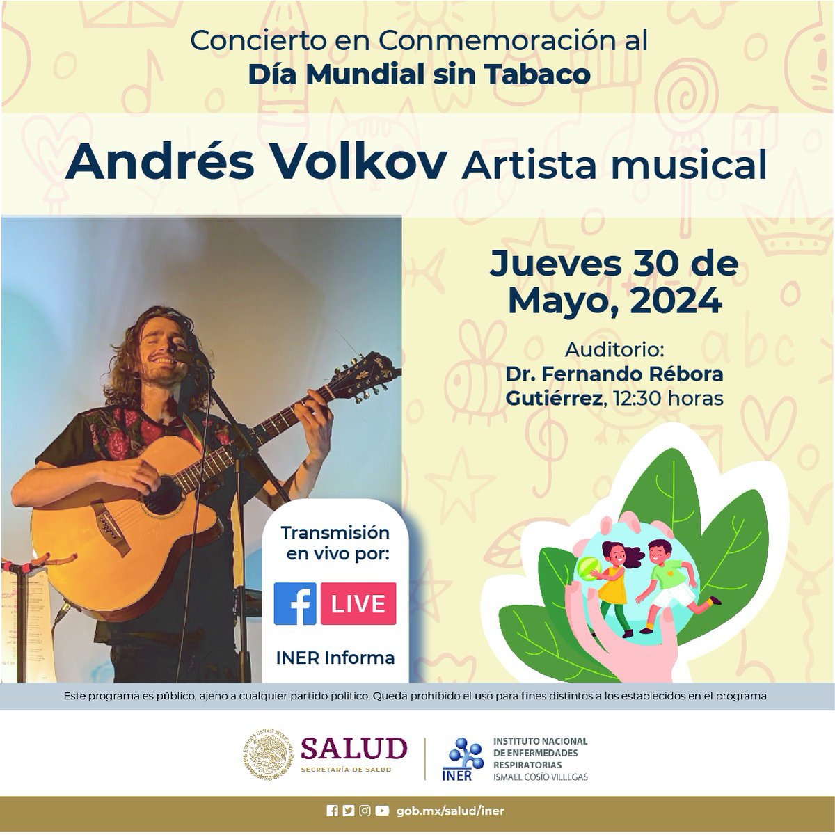 CONCIERTO EN CONMEMORACIÓN AL DÍA MUNDIAL SIN TABACO 🎼 ANDRÉS VOLKOV Artista Musical 🎸🎤 🗓 30 mayo 2024 ⏰ 12:30 hrs. ✅ Auditorio Dr. Fernando Rebora Gutierrez, #INER ☆Transmisión en vivo☆ Facebook Live INER Informa #EspecialistasINER #Niñez #Tabaquismo #SecretaríaDeSalud