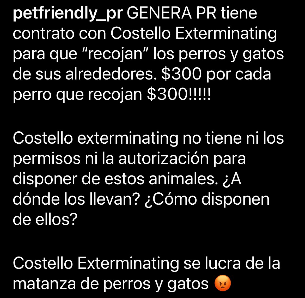 GENERA PR tiene contrato con Costello Exterminating para que 'recojan' los perros y gatos de sus alrededores. $300 por cada perro que recojan $300!!!!! Costello exterminating no tiene ni los permisos ni la autorización para disponer de estos animales.