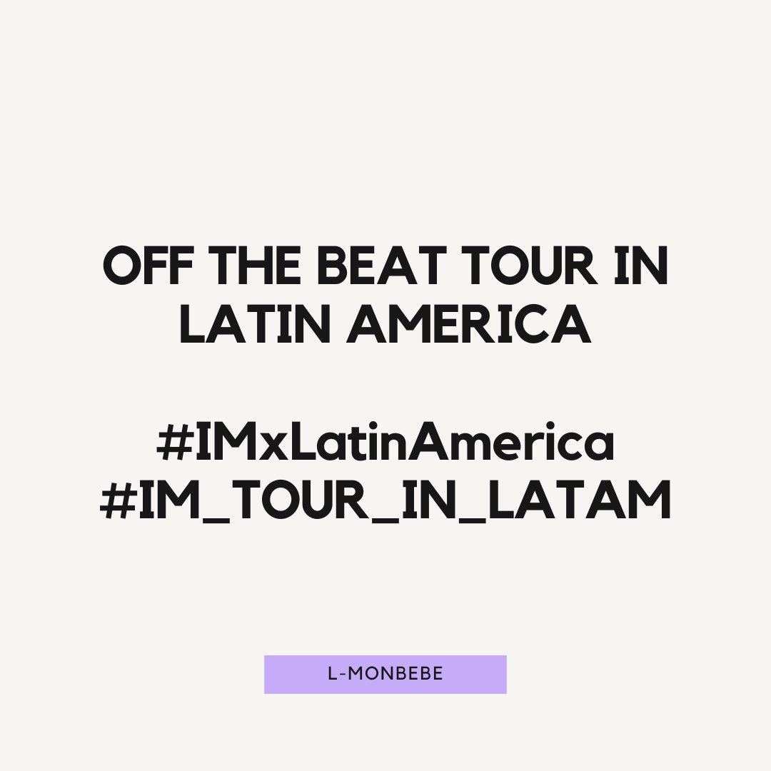 💜 OFF THE BEAT TOUR IN LATIN AMERICA 💜
Monbebe! Hasta el 03/05 pueden estar usando esta frase y Ht's para solicitar fechas en sus países. 
#IMxLatinAmerica 
#IM_TOUR_IN_LATAM
@SonyMusic_Kpop @IMxSMEK