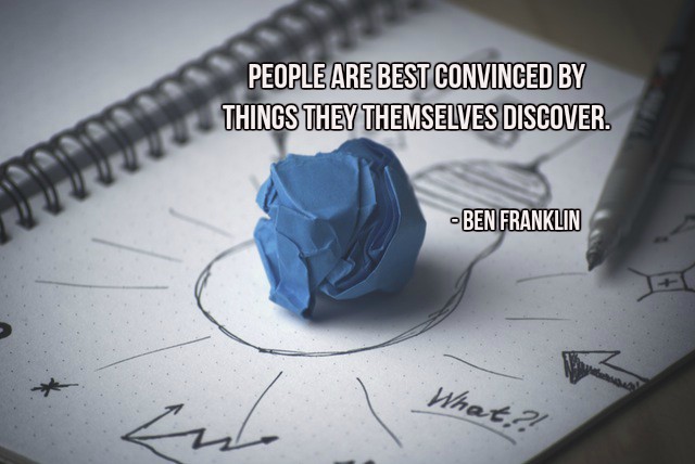 People are best convinced by things they themselves discover. - Ben Franklin #quote