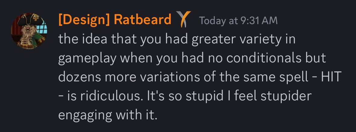 [User talks about the predictability of spells in PvP old age vs now]

RB: the idea that you had greater variety in gameplay when you had no conditionals but dozens more variations of the same spell - HIT - is ridiculous. It's so stupid I feel stupider engaging with it.
