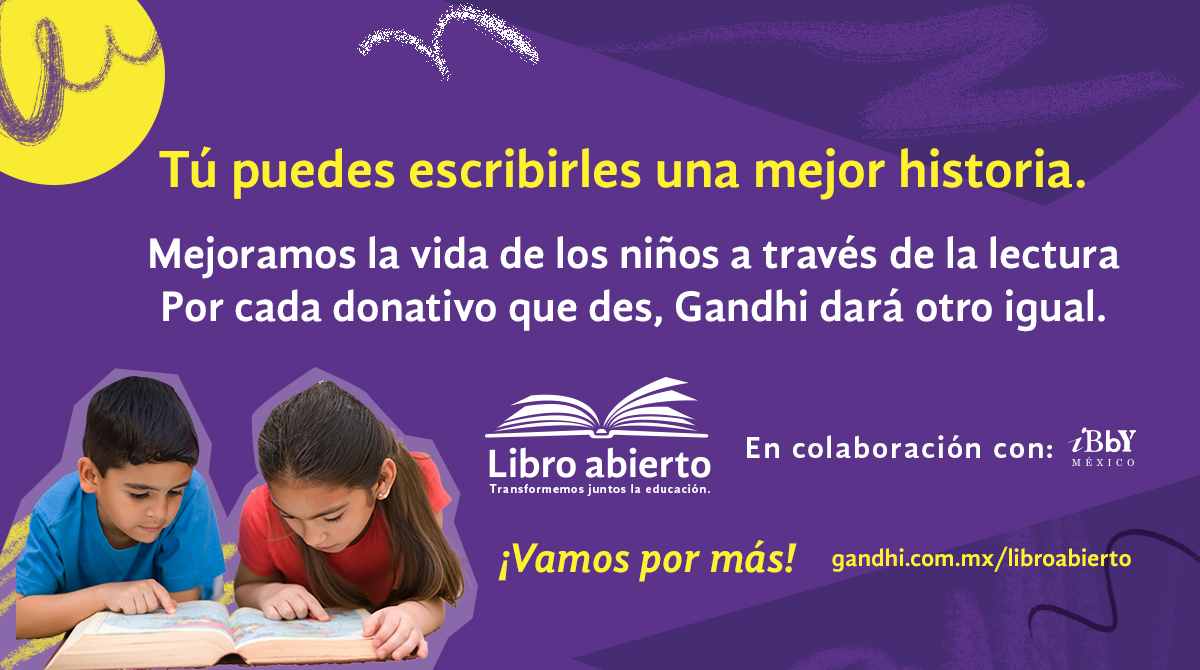 Todo niño merece crecer con un libro bajo el brazo. Colabora con un donativo y cambia sus historias para siempre. Más información y formas de donar en gandhi.com.mx/libro-abierto