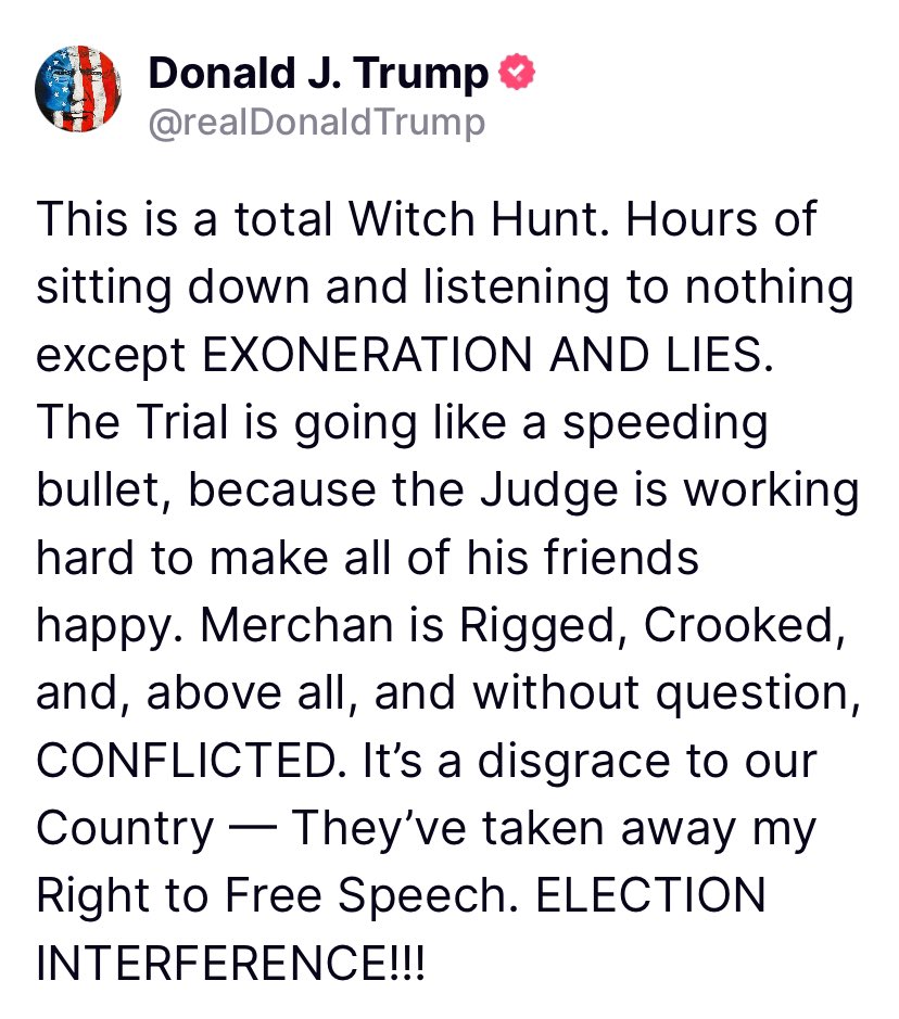 This is a total Witch Hunt. Hours of sitting down and listening to nothing except EXONERATION AND LIES. The Trial is going like a speeding bullet, because the Judge is working hard to make all of his friends happy. Merchan is Rigged, Crooked, and, above all, and without question,…