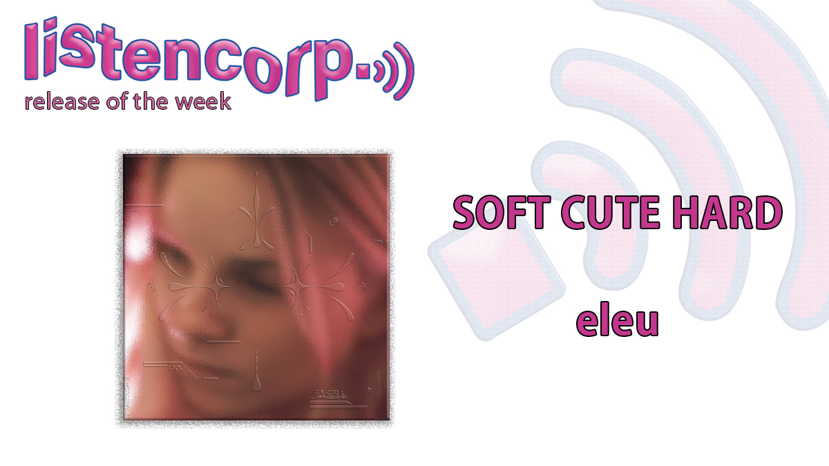 ⭐️ RELEASE OF THE WEEK ⭐️ a release of pearlescent gemstones, as minimal electronic and crackling vocals reveal an enigmatic sonic persona. polished ventures arranged beautifully SOFT CUTE HARD – eleu release by lineonefivesix listen here listencorp.org