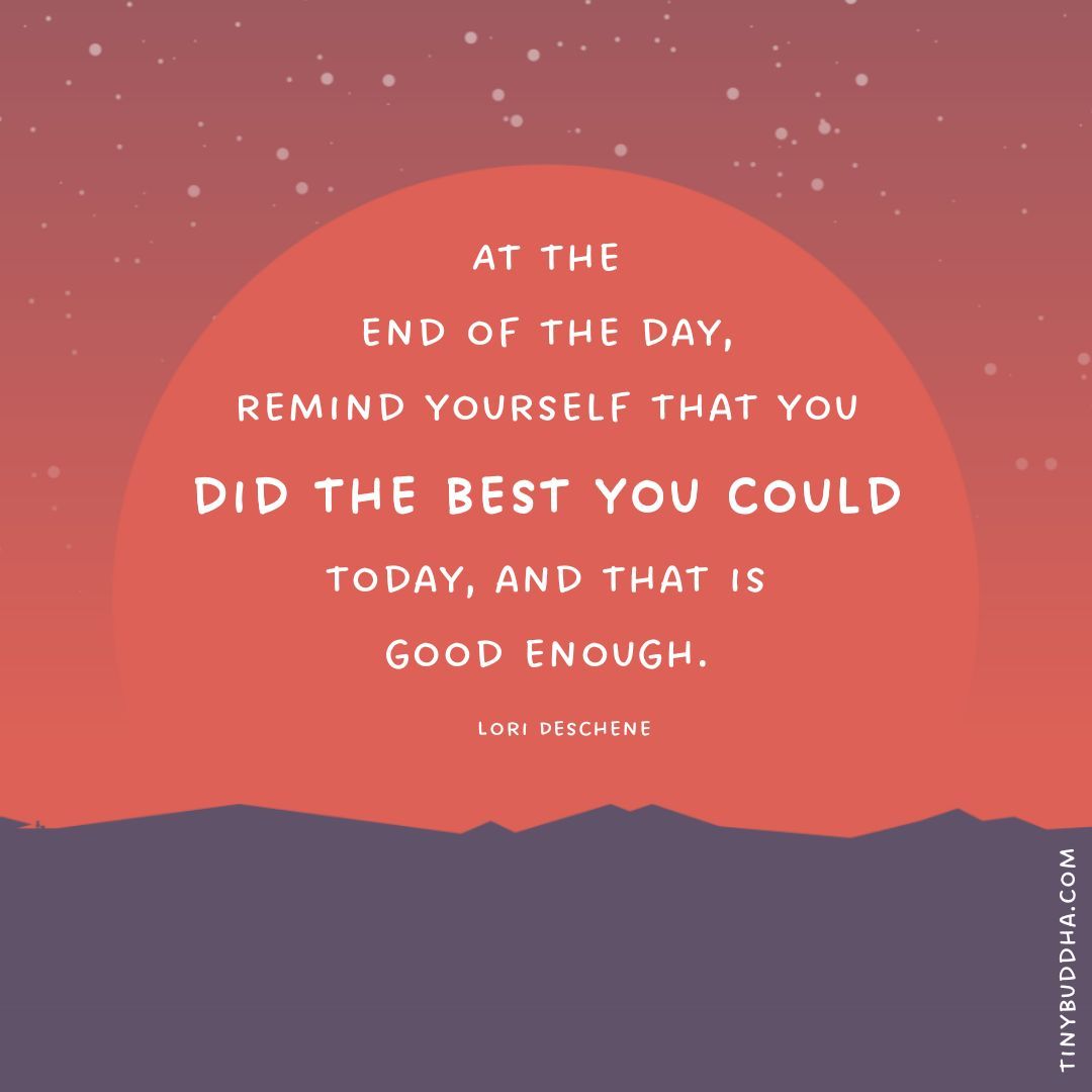 tinybuddha's tweet image. "At the end of the day, remind yourself that you did the best you could today, and that is good enough." ~Lori Deschene⠀