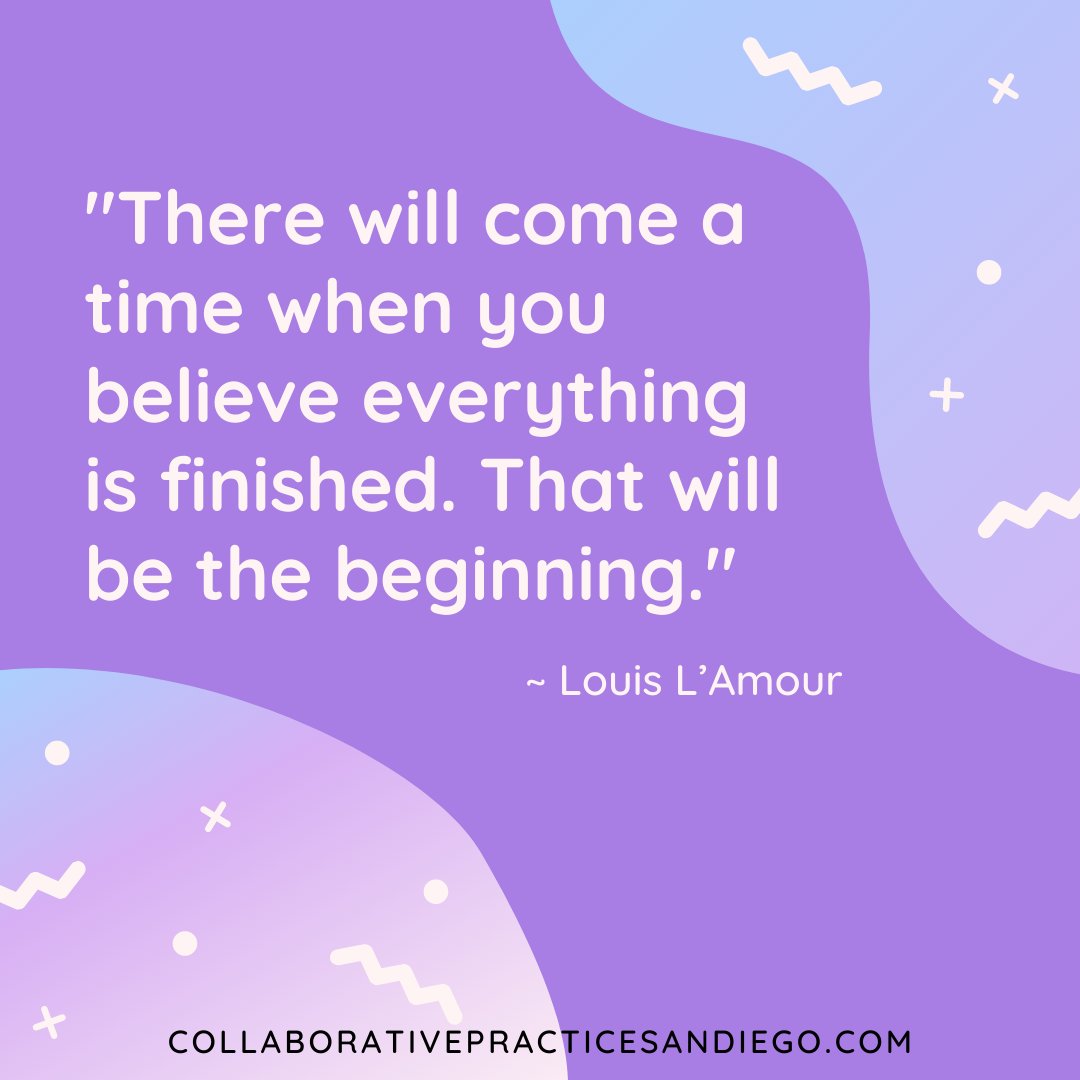 'There will come a time when you believe everything is finished. That will be the beginning.' ~ Louis L’Amour #divorce #collaborativedivorce #familylaw #sandiego