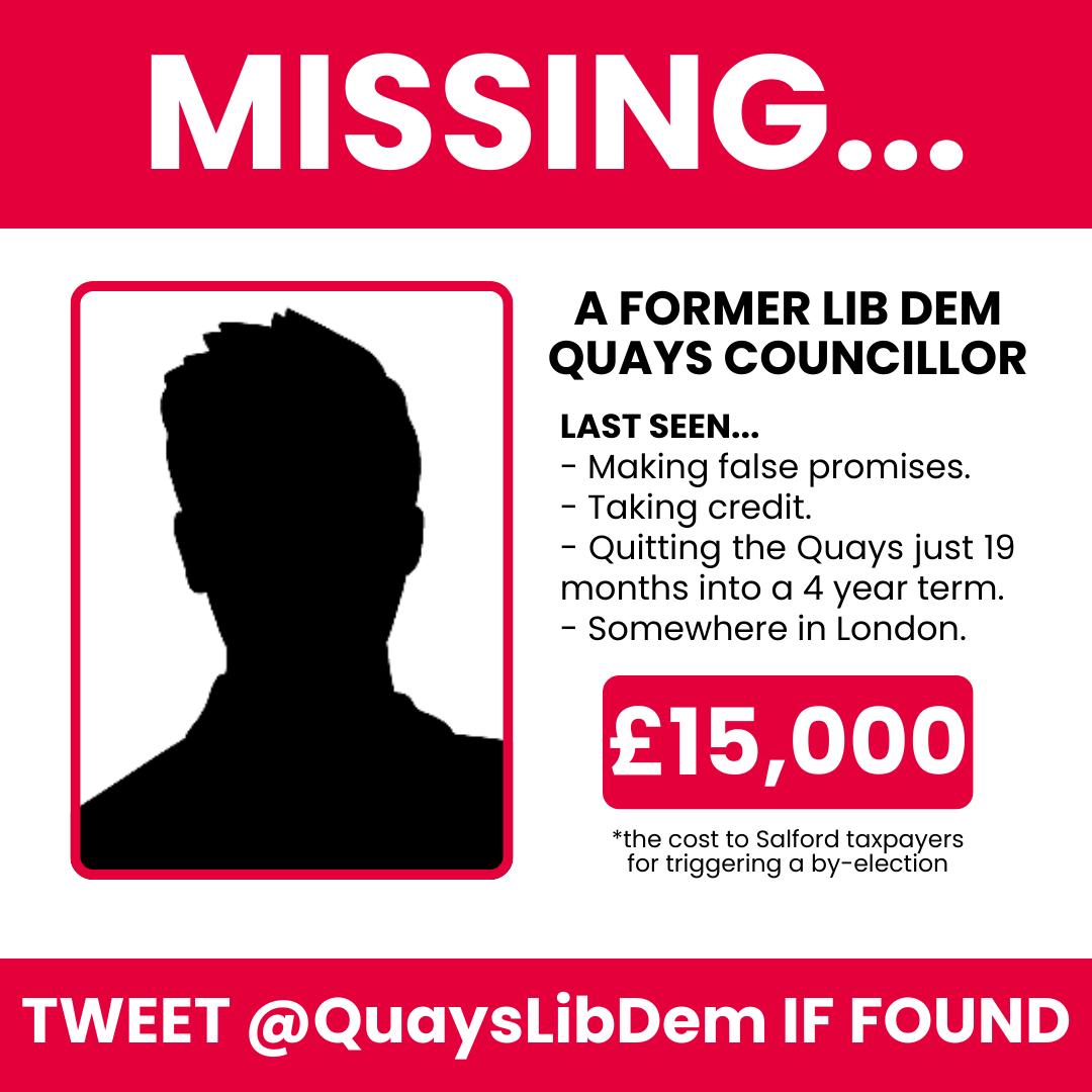 #MISSING | A former Lib Dem Quays Councillor Last seen: -Making false promises -Taking credit -Quitting the Quays just 19 months into a 4 year term -Somewhere in London 🔶£15,000 (cost to Salford taxpayers for triggering a by-election) Any info? Contact @QuaysLibdem if found.