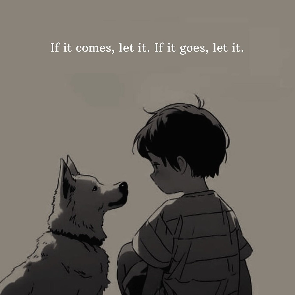 Embrace the flow of life: if it comes, let it. If it goes, let it.