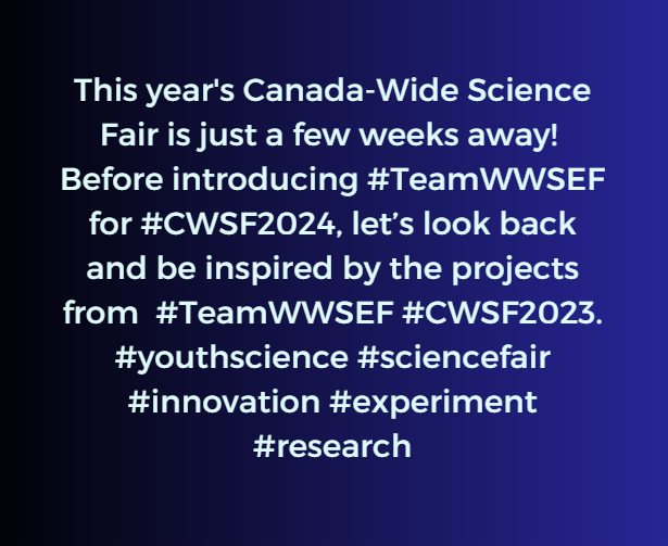 This year's Canada-Wide Science Fair is just a few weeks away!
Before introducing #TeamWWSEF for #CWSF2024, let’s look back and be inspired by the projects from  #TeamWWSEF #CWSF2023. #youthscience #sciencefair #innovation #experiment #research #WWSEF2023 #cwsf