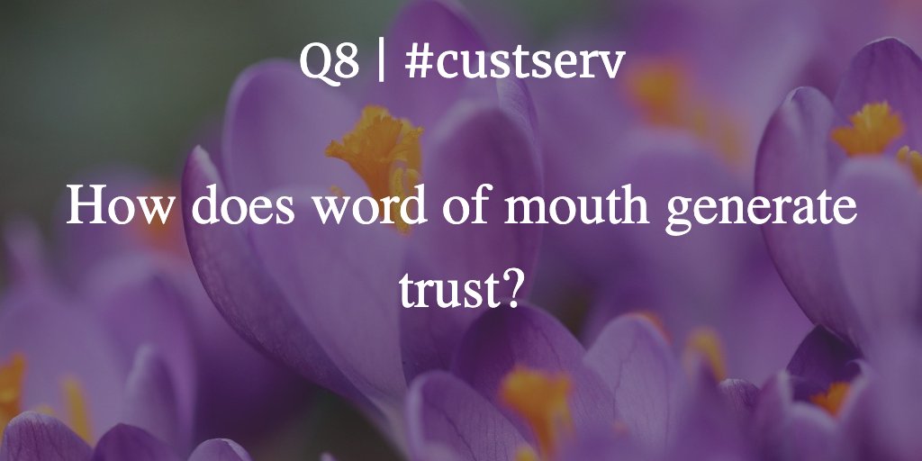 Q8 | #custserv

How does word of mouth generate trust?