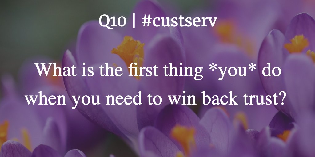 Q10 | #custserv

What is the first thing *you* do when you need to win back trust?