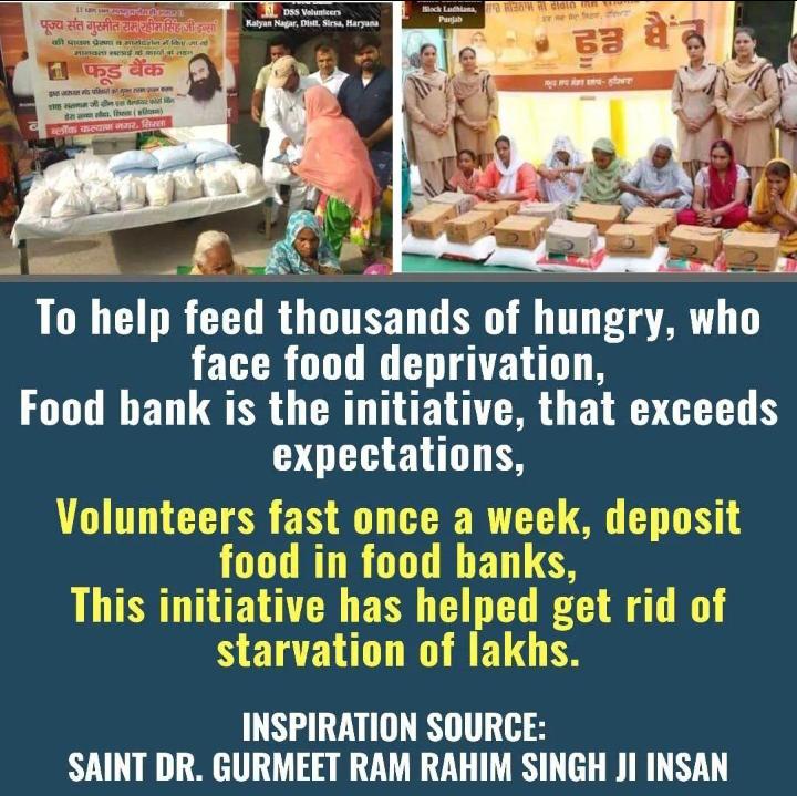 With the aim of 'No one remains hungry', followers of Dera Sacha Sauda observe a #FastForHumanity. 
They fast once a week and that day's saved food deposited in Food Bank. And this food is distributed to needy people on monthly basis under the guidance of Saint Ram Rahim Ji