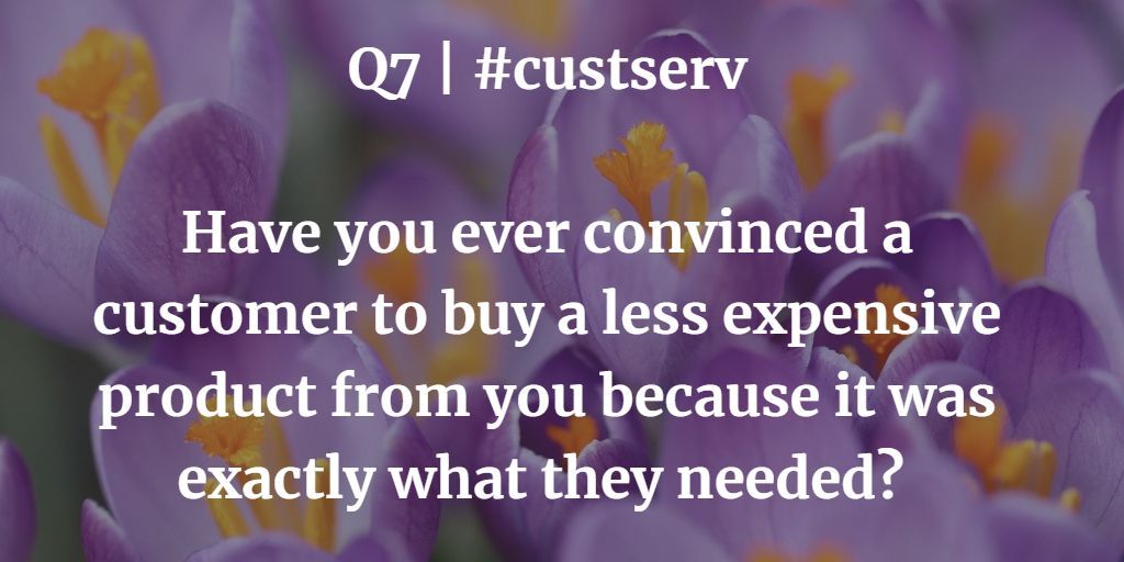 Q7 | #custserv

Have you ever convinced a customer to buy a less expensive product from you because it was exactly what they needed?