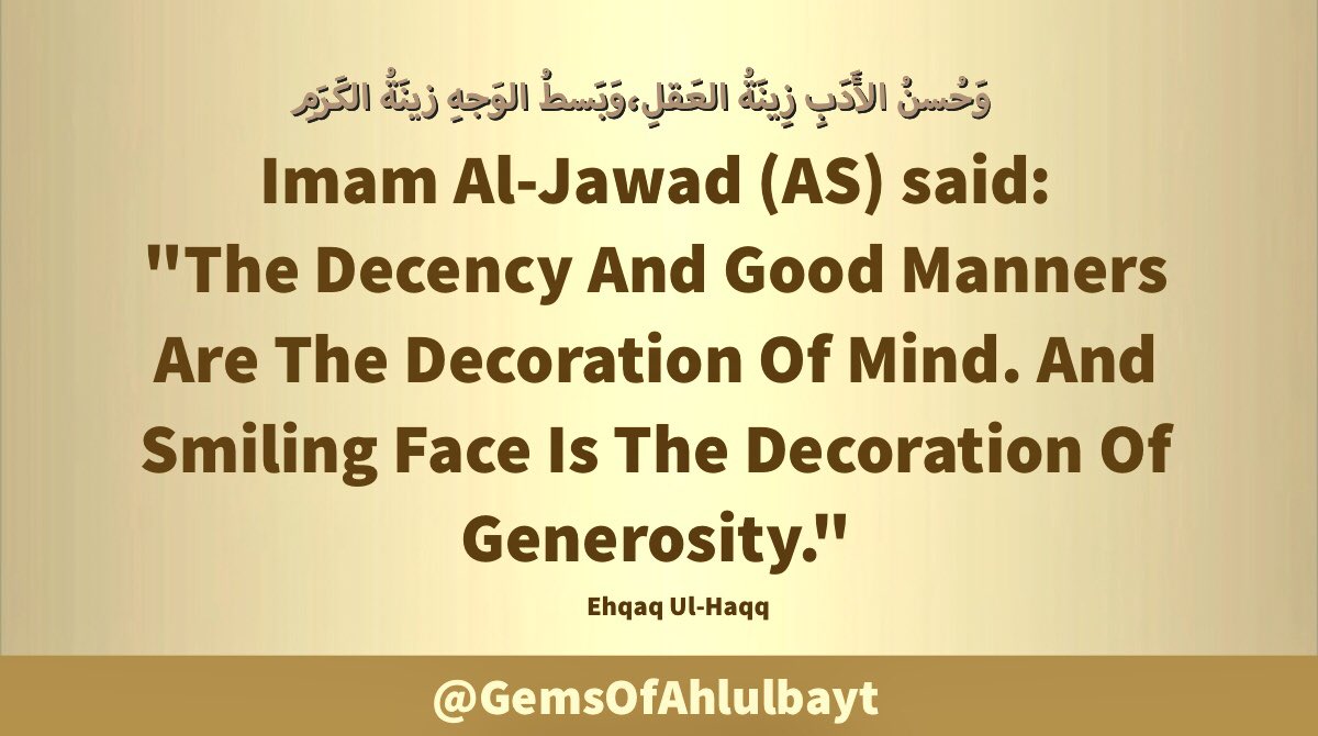 #ImamAlJawad (AS) said: 'The Decency And Good Manners Are The Decoration Of Mind. And Smiling Face Is The Decoration Of Generosity.' #ImamTaqiAlJawad #ImamTaqi #ImamJawad #ImamAlTaqi #AhlulBayt