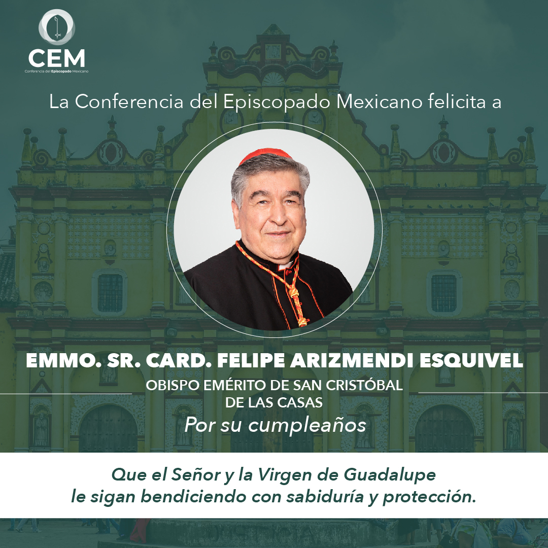Este día queremos felicitar a Emmo. Sr. Card. Felipe Arizmendi Esquivel, Obispo Emérito de San Cristóbal de las Casas. Pedimos a Dios Padre por su ministerio y a Nuestra Madre, la Virgen de Guadalupe lo acompañe en su vida. ¡Felicidades! por su cumpleaños.