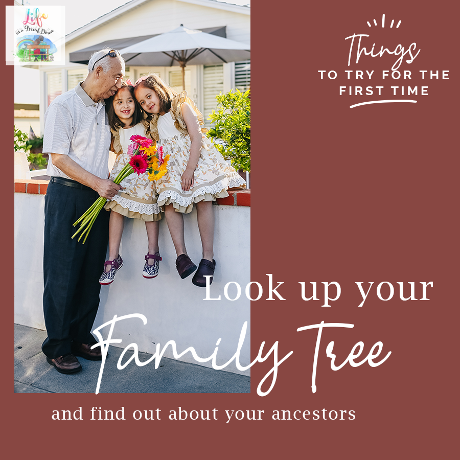 Things to Try for the First Time: Look up your family tree and find out about your ancestors.