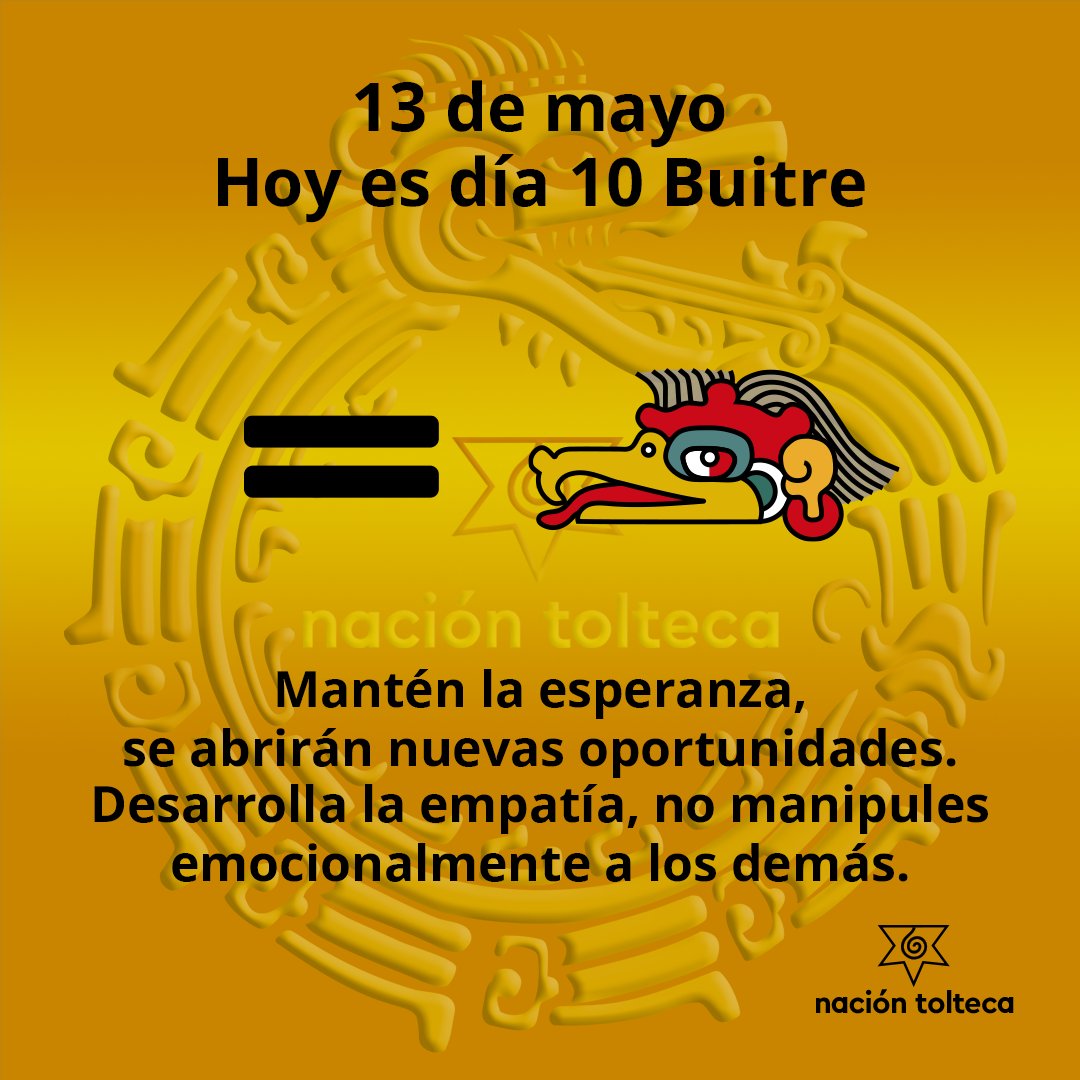 El tonal de hoy es 10 Buitre - Ma´tlaktli Koskakuau´tli

Mantén la esperanza, se abrirán nuevas oportunidades.
Desarrolla la empatía, no manipules emocionalmente a los demás.

#tolteca #astrologia #Mexico #calendario #toltequidad #naciontolteca #toltekayotl #tonal #tonalli #mayo