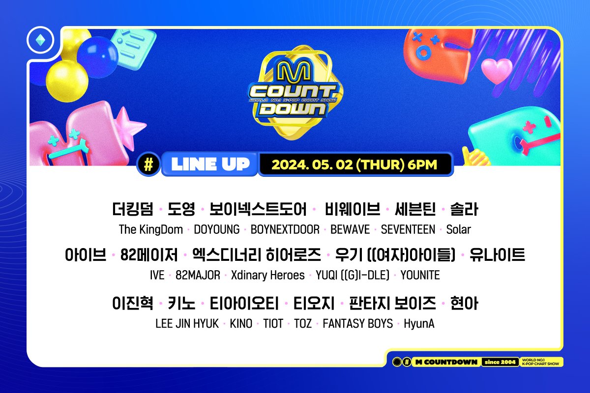 [#MCOUNTDOWN] Ep.841 Line up
The KingDom(더킹덤)/도영 (DOYOUNG)/BOYNEXTDOOR/BEWAVE/세븐틴 (SEVENTEEN)/솔라 (Solar)/IVE/82MAJOR/Xdinary Heroes/우기 ((여자)아이들)/YOUNITE/이진혁/KINO/TIOT (티아이오티)/티오지(TOZ)/FANTASY BOYS/HyunA