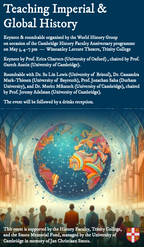 Tomorrow The Cambridge History Faculty Anniversary Programme presents:

Teaching Imperial and Global History

Keynote by Prof. Erica Charters (Oxford)
Chaired by Prof. Gareth Austin (Cambridge)

Friday 3 May, 4-7 pm in the Winstanley Lecture Theatre, Trinity College

<a href="/CamHistory/">Cambridge History</a>