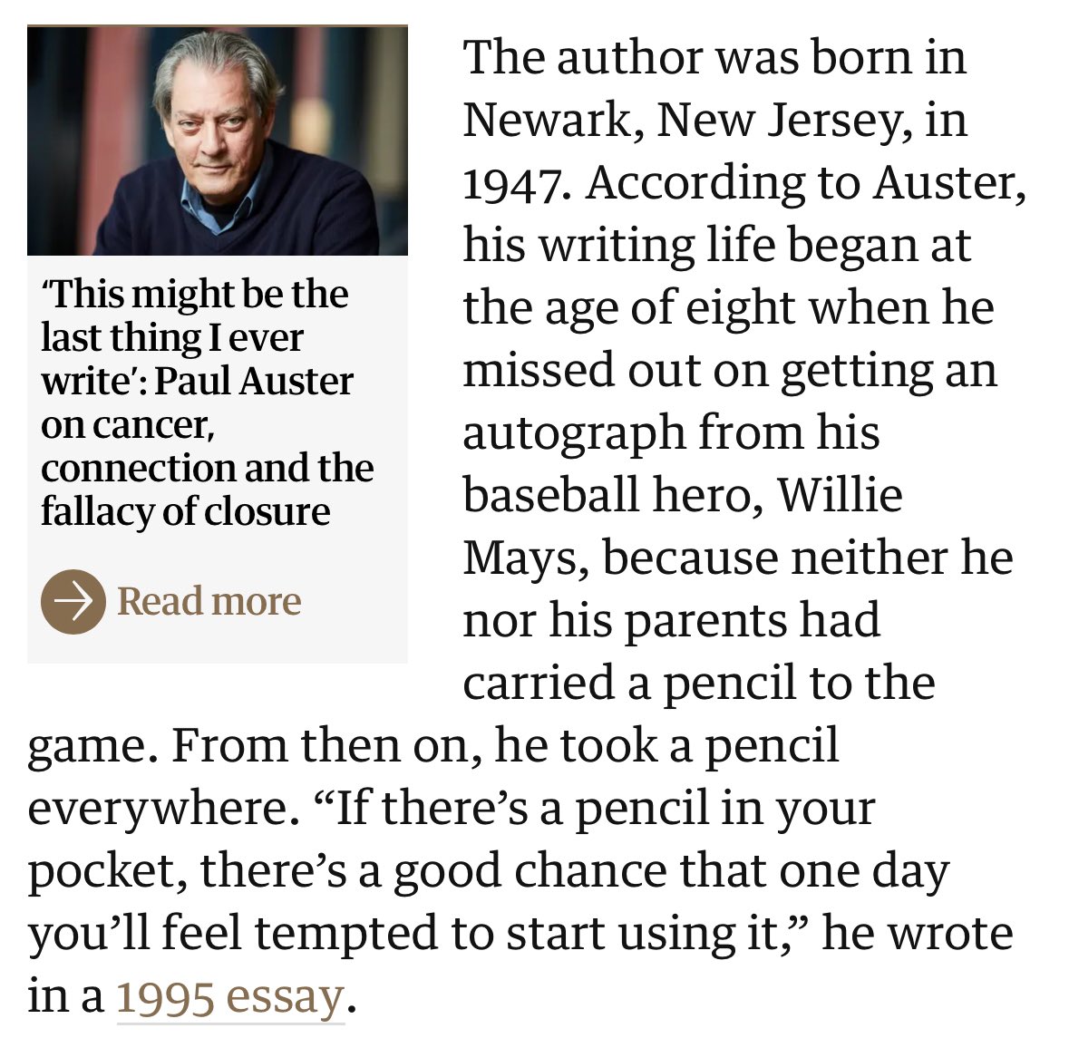 폴 오스터 가디언 부고 읽는데.. ‘그의 집필 인생은 8살에 시작되었다, 그와 그의 부모님 중 누구도 야구 경기에 연필을 들고 가지 않아 그의 영웅인 야구 선수 윌리 메이스에게 사인 받을 기회를 놓친 이후, 그는 어디에나 연필을 들고 다녔다’ 정말 극적이지도 시적이지도 않고 소설적이네