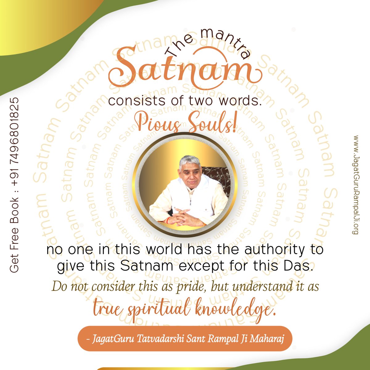 #GodMorningWednesday 
The Mantra
Satnam consist of two words Pious Souls!
No one in this world has the authority give this Satnam except for this Das.
Do not consider this as pride, but understand it as true spiritual knowledge.
Must Watch Sadhna tv7:30 PM 
#wednesdaythought