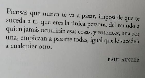 "Piensas que nunca te va a pasar a ti..."  
Inicio de "Diario de invierno', de Paul Auster.