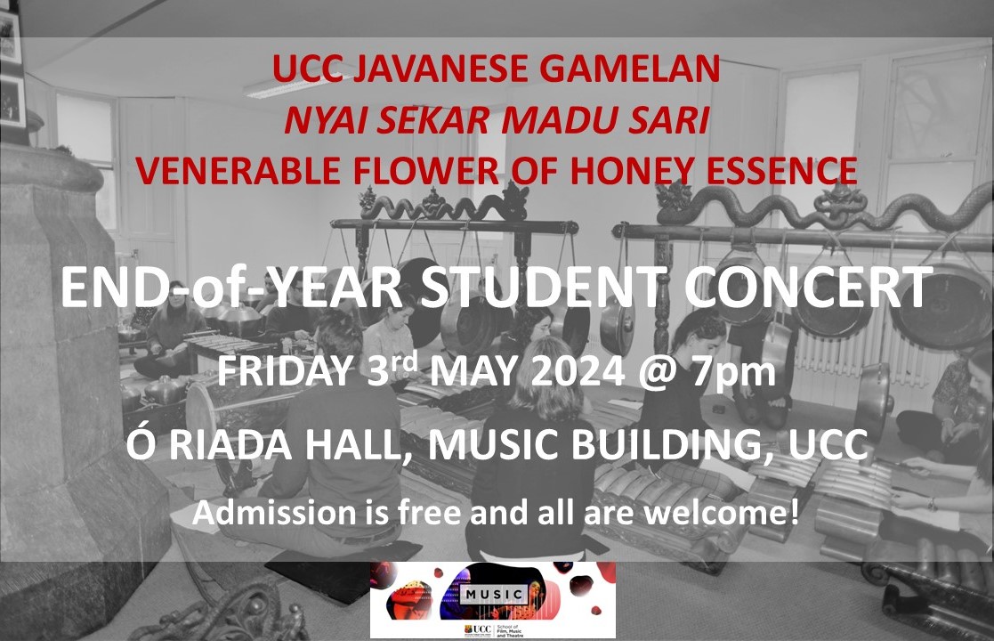 UCC Javanese Gamelan Nyai Sekar Madu Sari invites you to our end-of-year student concert Friday 3rd May at 7pm,Ó Riada Hall, Music Building, UCC. Feat. traditional Javanese repertoire and a new student composition by current members of the ensemble. Admission free. All welcome!