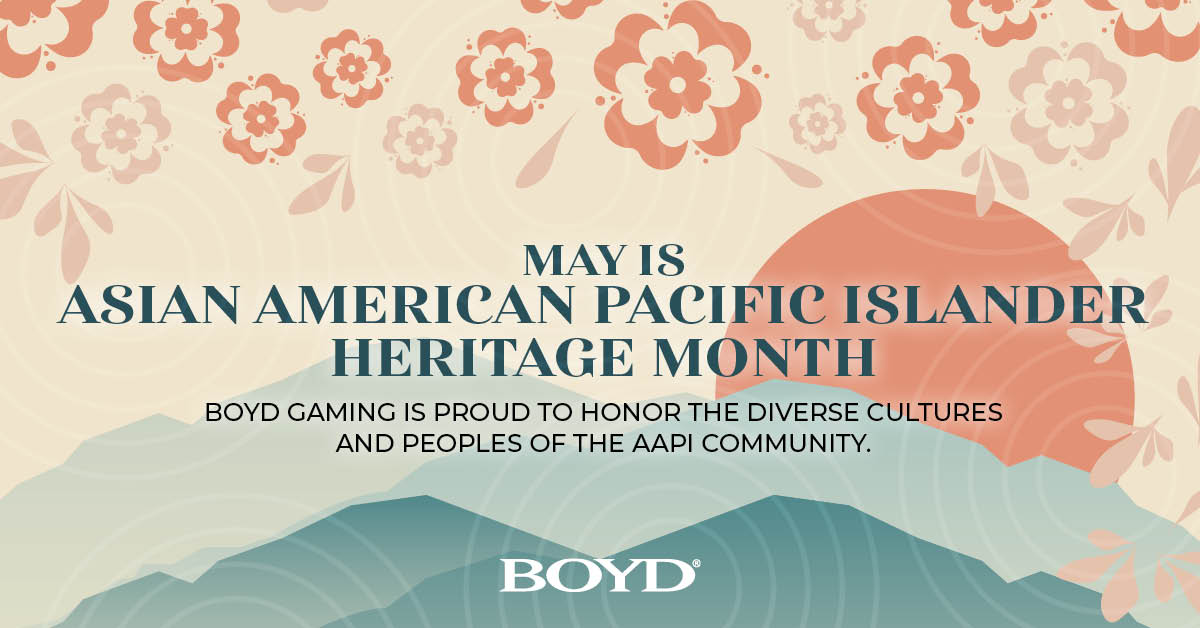 Boyd Gaming Corporation is proud to honor the diverse cultures and peoples of the AAPI community.