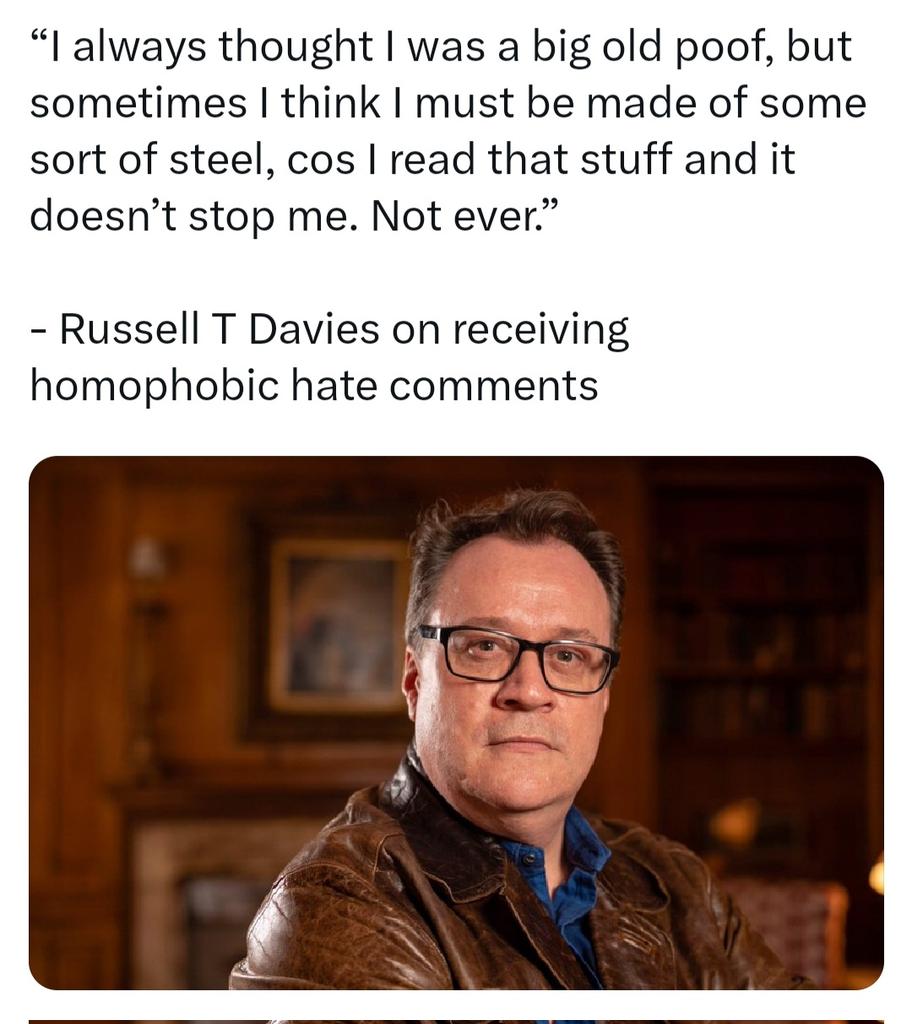 i am so glad RTD is as resilient as he is because the abject homophobia i see directed towards him is so beyond vile. people will turn disliking fiction into slurs and damaging/unfounded accusations at the drop of a hat. goes to show the bigotry was always lurking underneath.