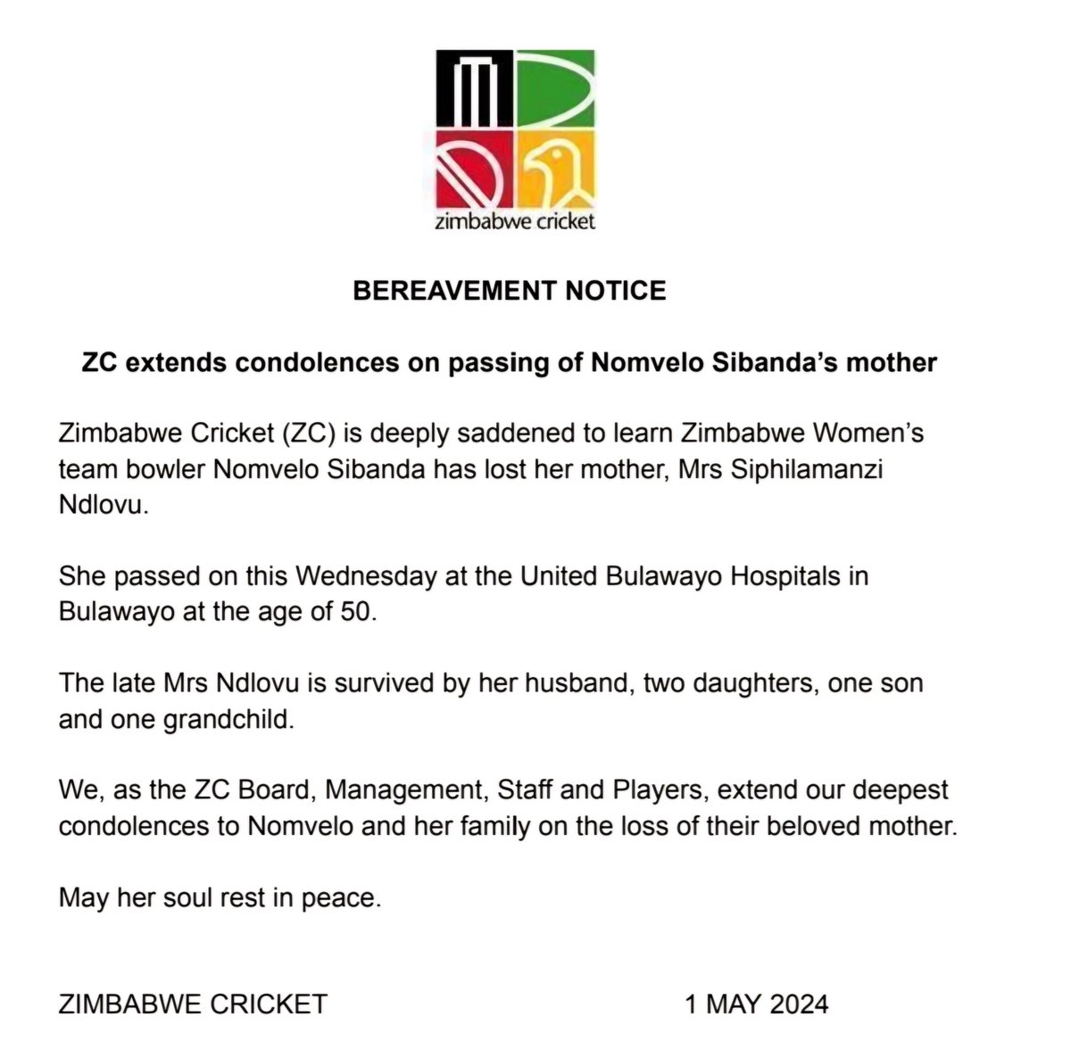 BEREAVEMENT NOTICE

Zimbabwe Cricket (ZC) is deeply saddened to learn Zimbabwe Women’s team bowler Nomvelo Sibanda has lost her mother, Mrs Siphilamanzi Ndlovu.

She passed on this Wednesday at the United Bulawayo Hospitals in Bulawayo at the age of 50.