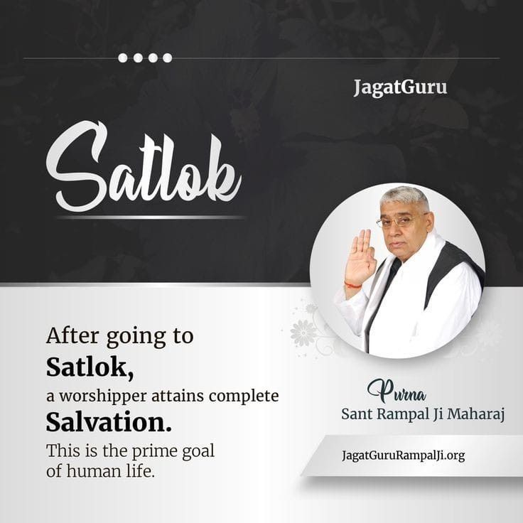 #GodMorningWednesday
SATLOK
----------
After going to Satlok,
a worshipper attain complete salvation.
This is the prime goal of human life.
~Puran Sant Rampal Ji Maharaj
Watch Sadhna tv7:30PM
Visit our Saint Rampal Ji Maharaj YouTube Channel for More Information
#wednesdaythought