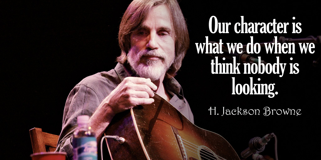 Our character is what we do when we think nobody is looking. - H. Jackson Browne #quote