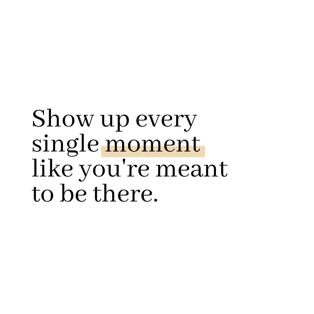 Show up every single moment like you're meant to be there.

#motivationalquotes #achieveyourgoals #liveonpurpose #youarecapable