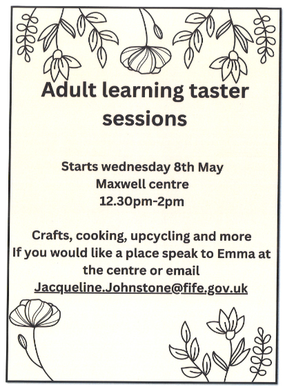 Adult Learning Taster Sessions Begins Wednesday 08 May - Maxwell Centre, Cowdenbeath. 12.30pm - 2pm. See attached for more information and contact information.