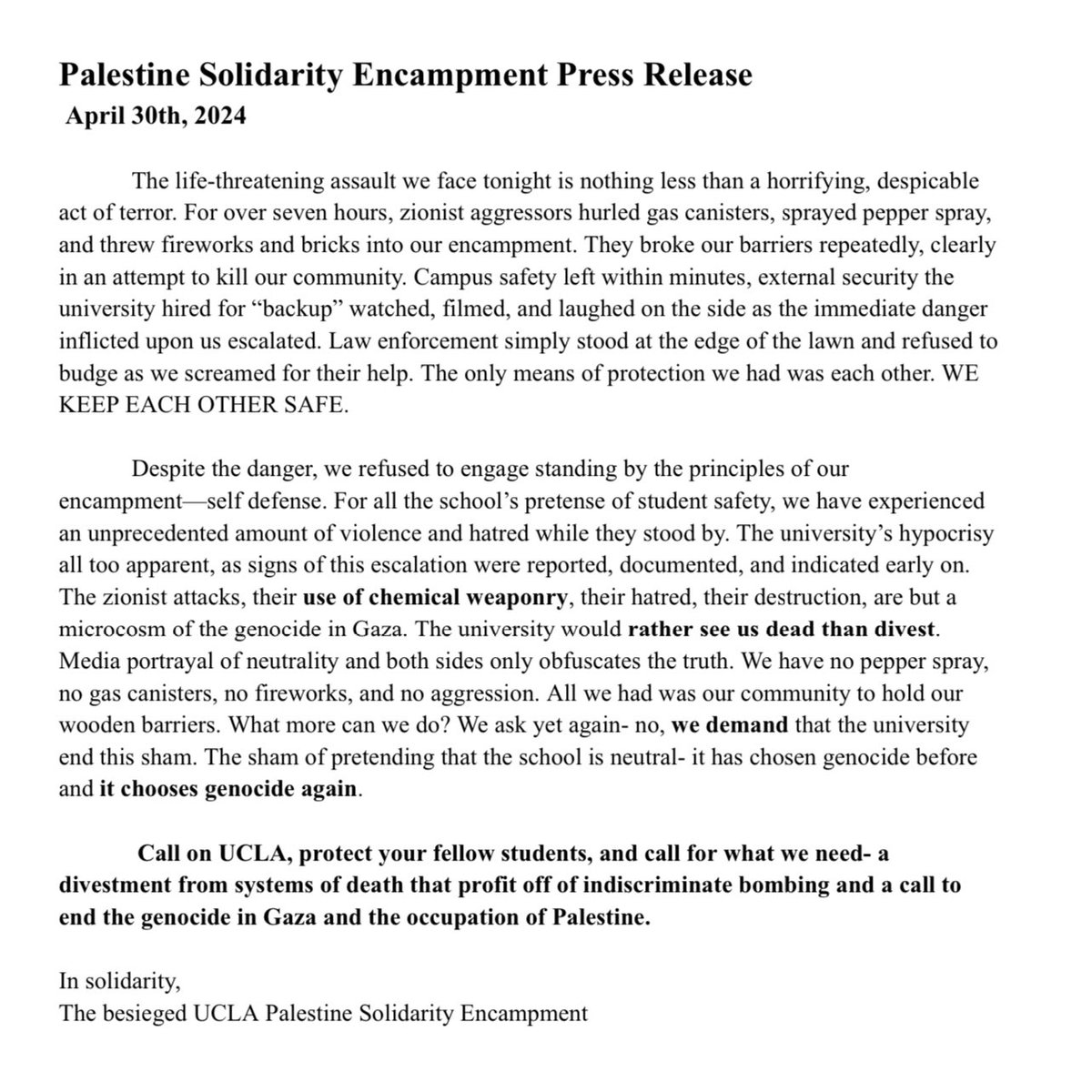 STATEMENT FROM BESIEGED UCLA PALESTINE SOLIDARITY ENCAMPMENT

The only means of protection we had was each other. WE KEEP US SAFE.

The university’s hypocrisy
all too apparent. The university would rather see us dead than divest.

Call on UCLA to disclose, divest, end the silence